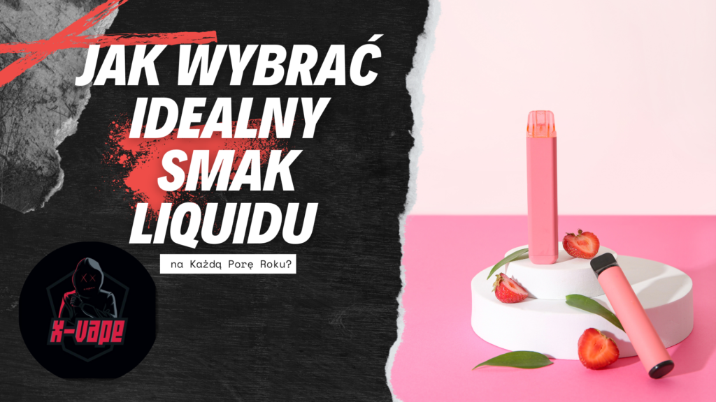 jak wybrac idealny smak liquidu na kazda pore roku