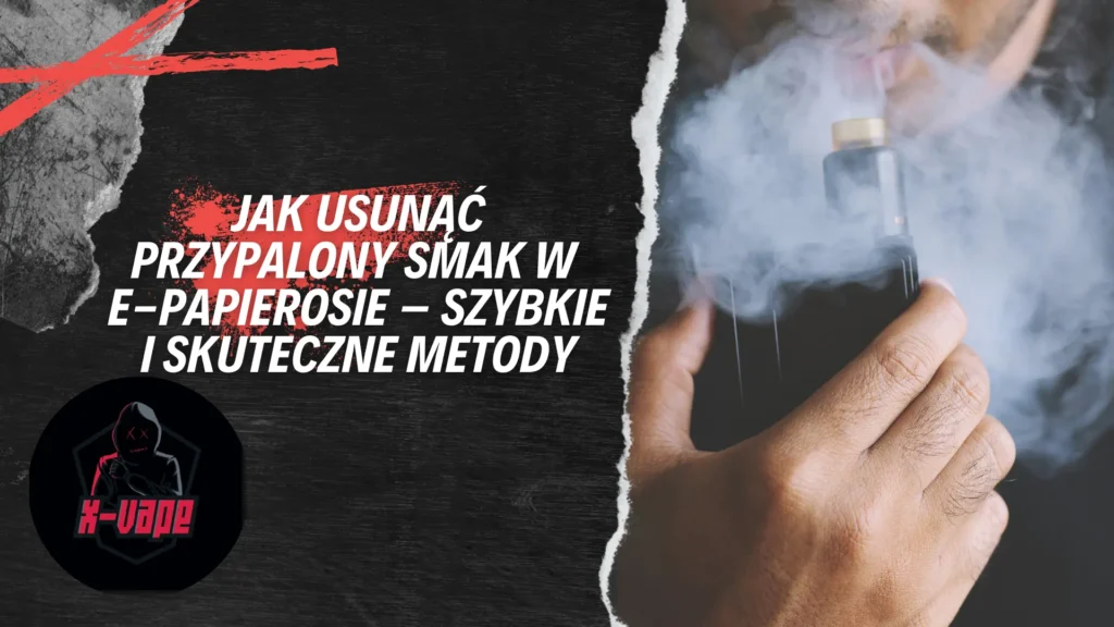 jak usunac przypalony smak w e papierosie szybkie i skuteczne metody